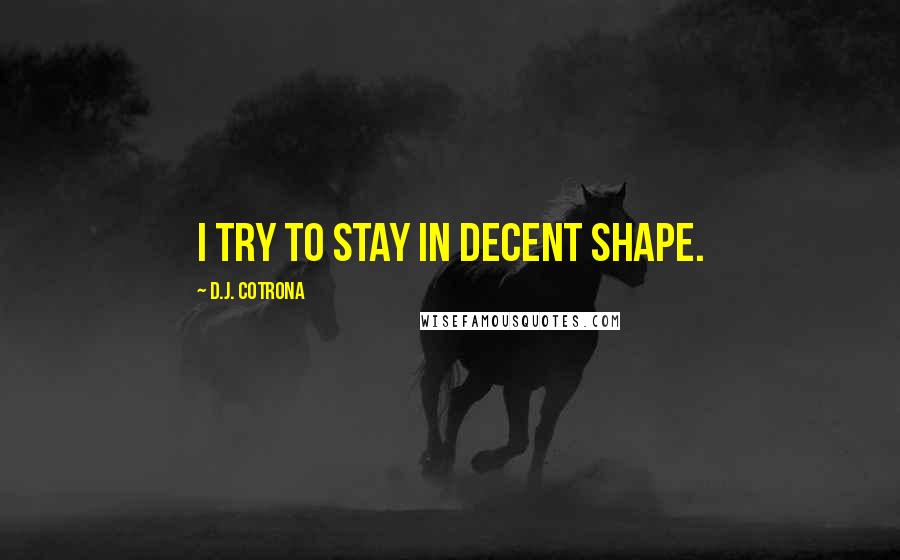 D.J. Cotrona Quotes: I try to stay in decent shape.