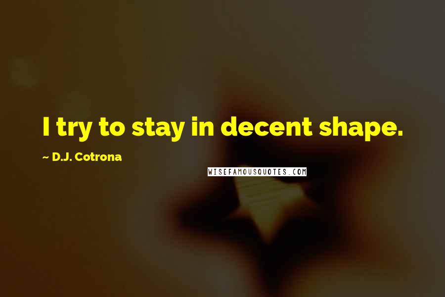 D.J. Cotrona Quotes: I try to stay in decent shape.