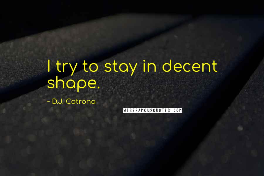 D.J. Cotrona Quotes: I try to stay in decent shape.