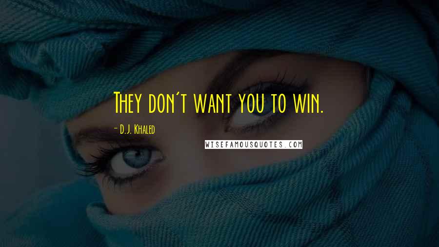 D.J. Khaled Quotes: They don't want you to win.