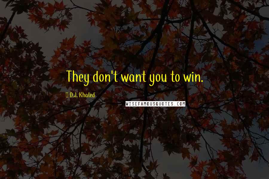 D.J. Khaled Quotes: They don't want you to win.