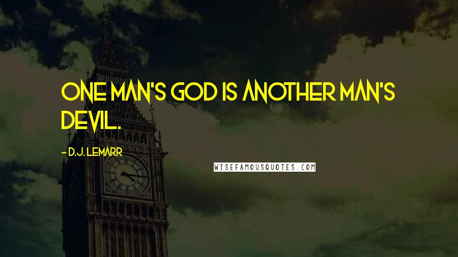 D.J. LeMarr Quotes: One man's god is another man's devil.