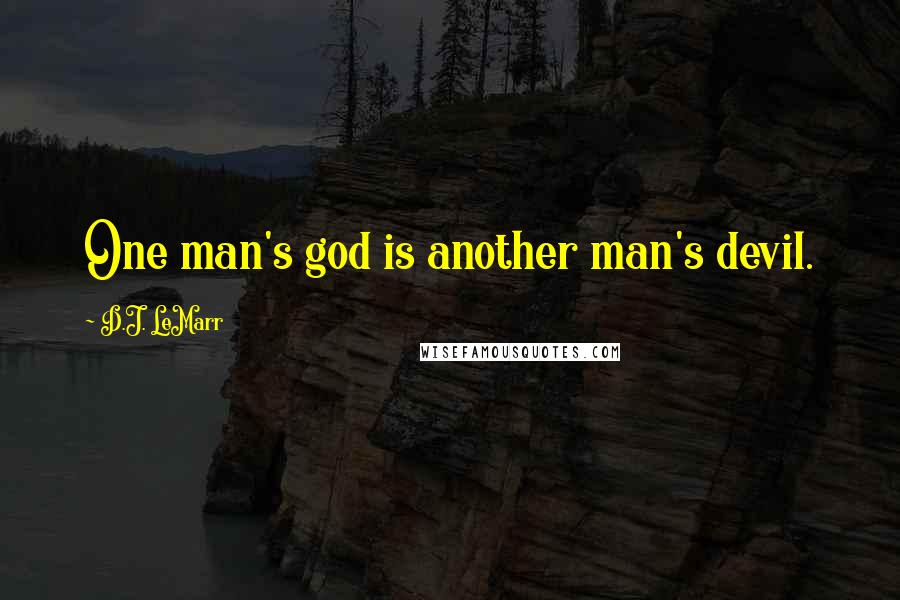 D.J. LeMarr Quotes: One man's god is another man's devil.