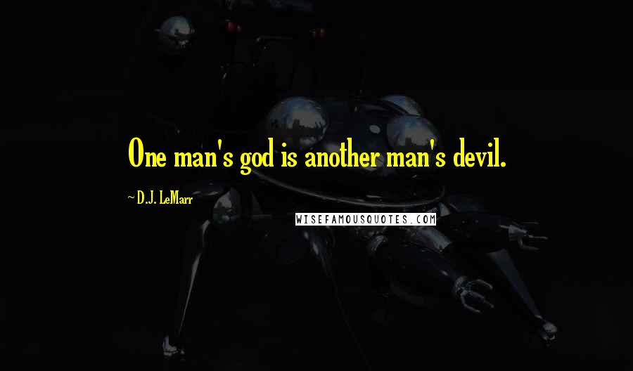 D.J. LeMarr Quotes: One man's god is another man's devil.