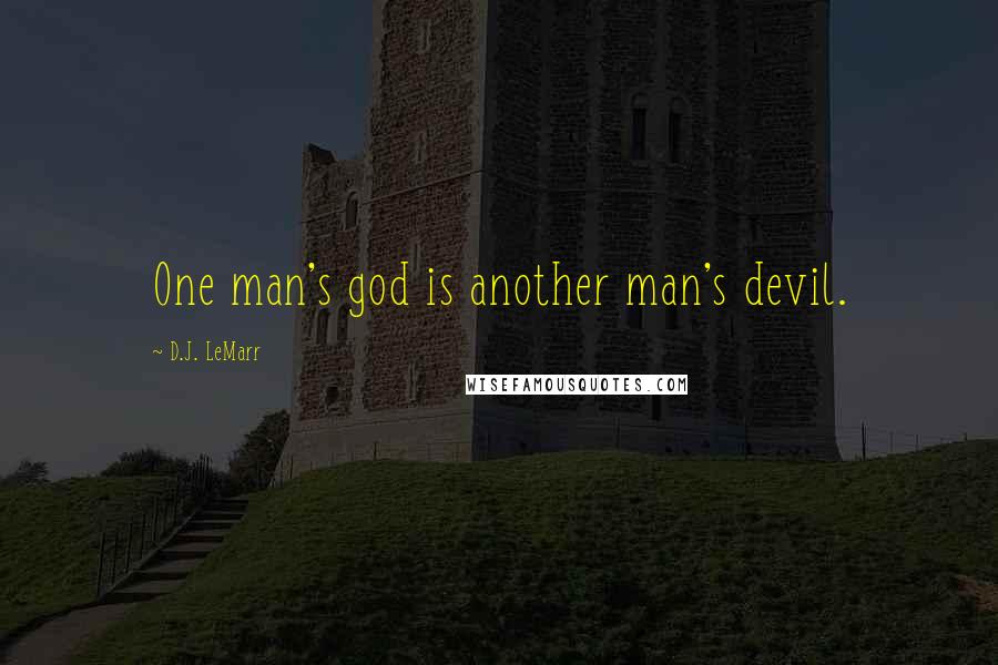 D.J. LeMarr Quotes: One man's god is another man's devil.