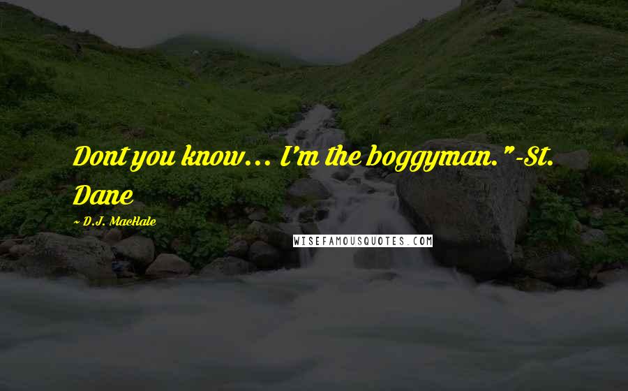D.J. MacHale Quotes: Dont you know... I'm the boggyman."-St. Dane