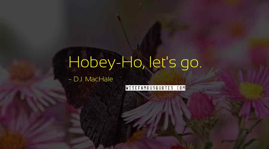 D.J. MacHale Quotes: Hobey-Ho, let's go.