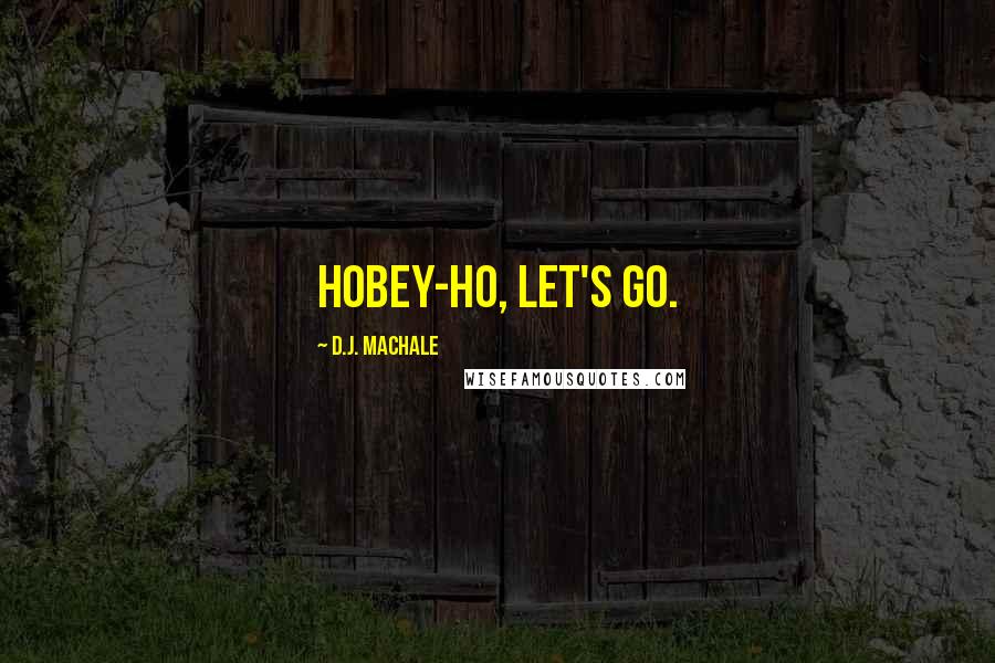 D.J. MacHale Quotes: Hobey-Ho, let's go.