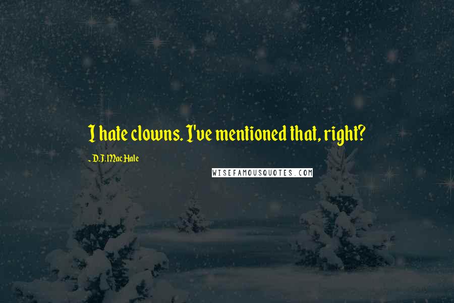 D.J. MacHale Quotes: I hate clowns. I've mentioned that, right?