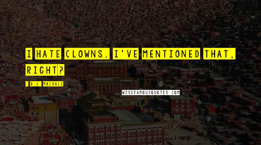 D.J. MacHale Quotes: I hate clowns. I've mentioned that, right?