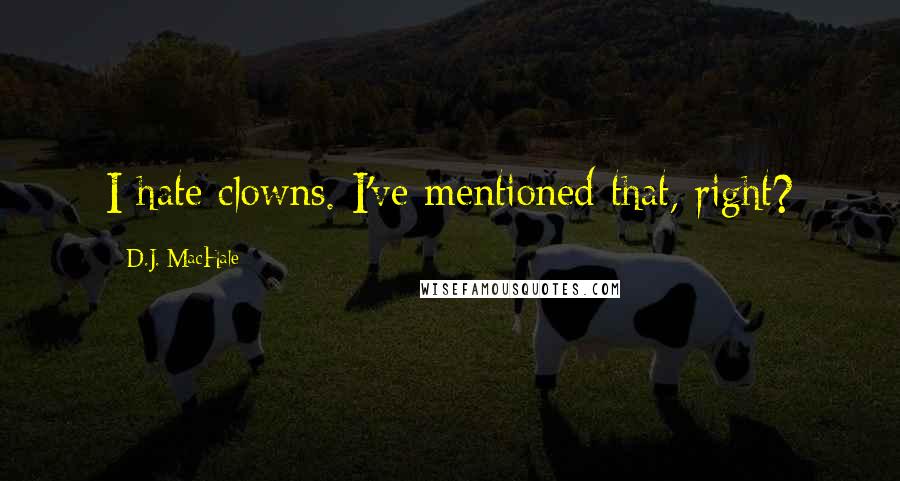 D.J. MacHale Quotes: I hate clowns. I've mentioned that, right?