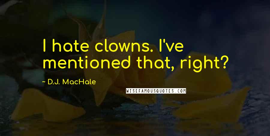 D.J. MacHale Quotes: I hate clowns. I've mentioned that, right?