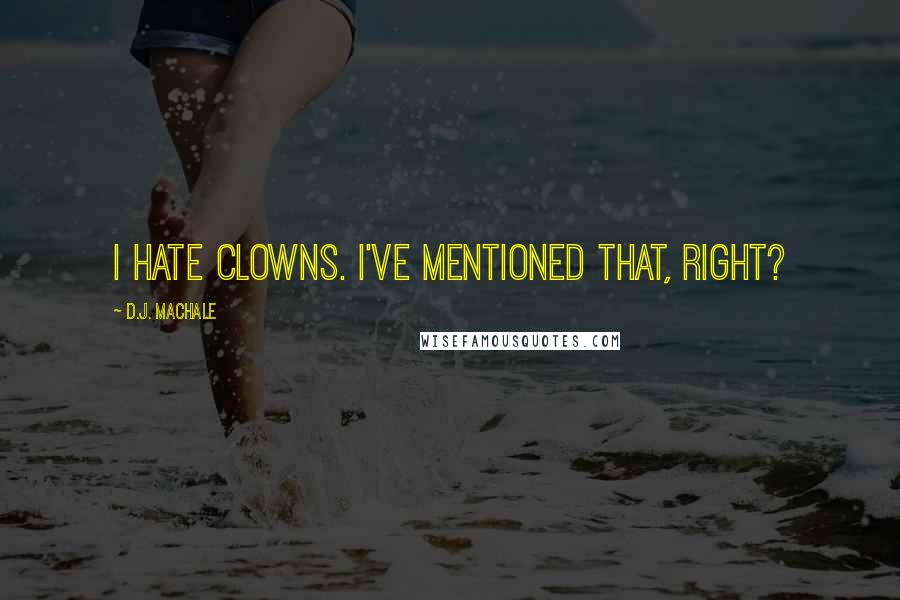 D.J. MacHale Quotes: I hate clowns. I've mentioned that, right?