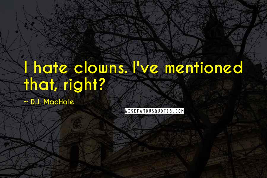 D.J. MacHale Quotes: I hate clowns. I've mentioned that, right?