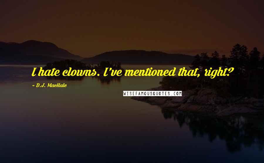 D.J. MacHale Quotes: I hate clowns. I've mentioned that, right?