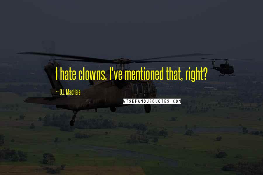 D.J. MacHale Quotes: I hate clowns. I've mentioned that, right?