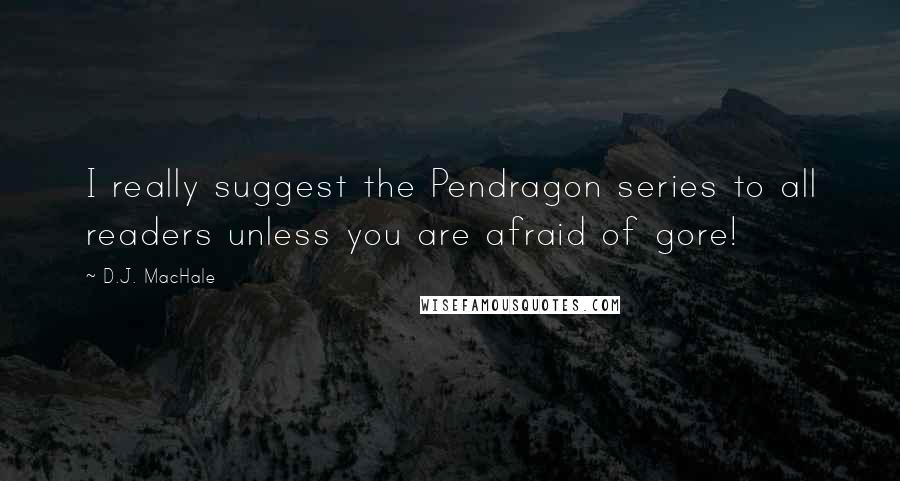 D.J. MacHale Quotes: I really suggest the Pendragon series to all readers unless you are afraid of gore!