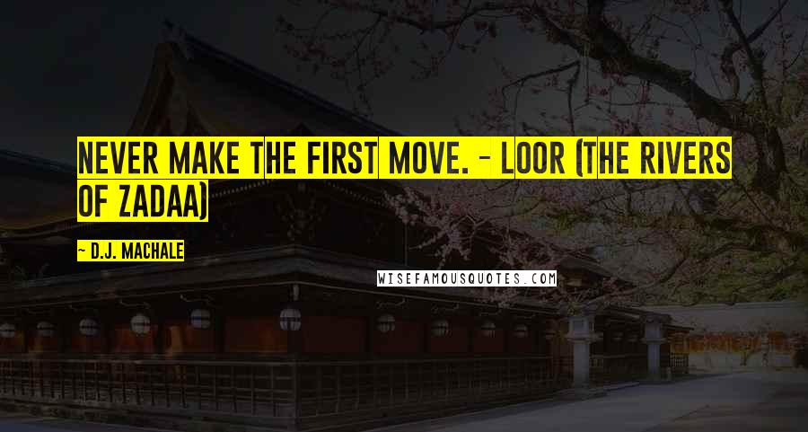 D.J. MacHale Quotes: Never make the first move. - Loor (The Rivers of Zadaa)