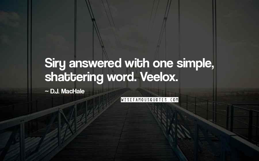 D.J. MacHale Quotes: Siry answered with one simple, shattering word. Veelox.