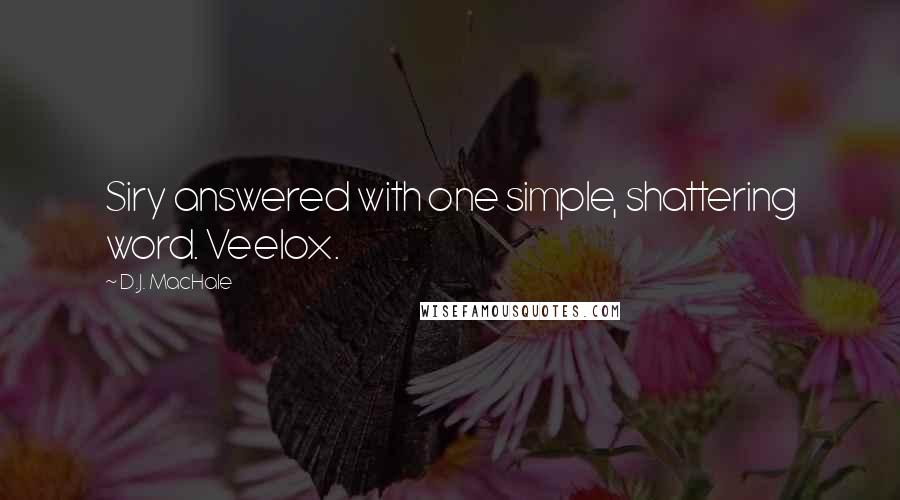 D.J. MacHale Quotes: Siry answered with one simple, shattering word. Veelox.