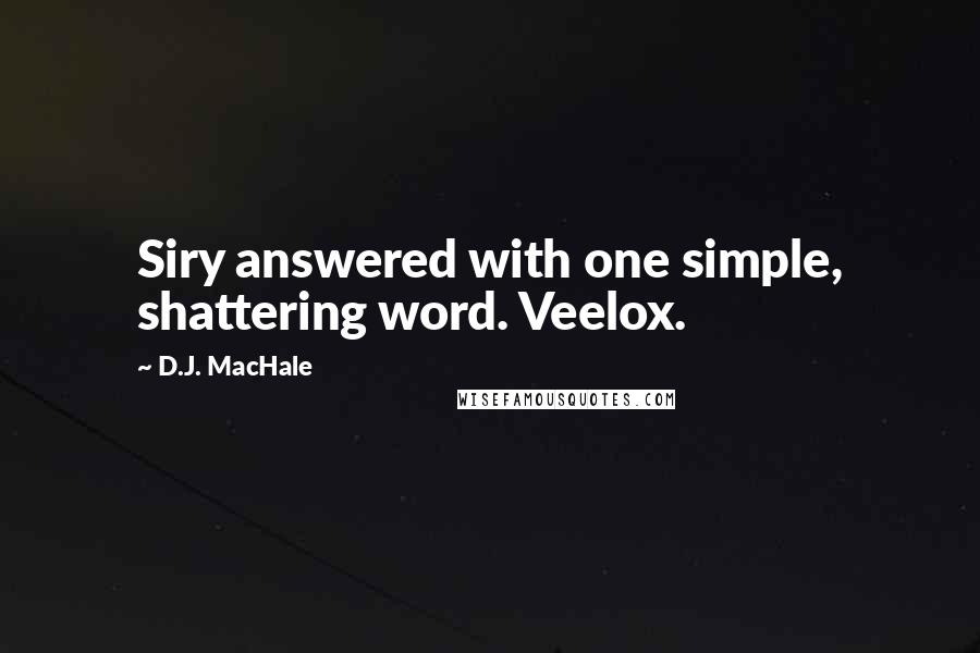 D.J. MacHale Quotes: Siry answered with one simple, shattering word. Veelox.