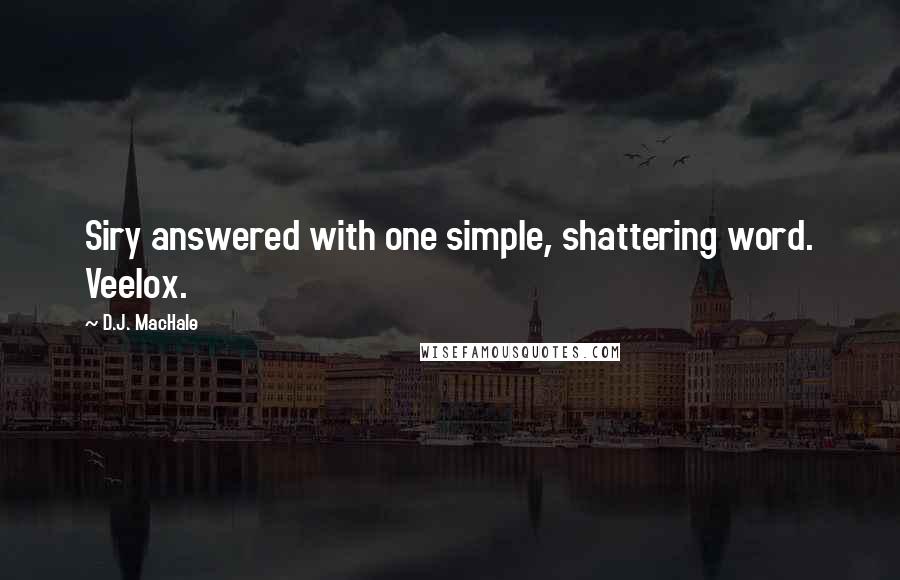 D.J. MacHale Quotes: Siry answered with one simple, shattering word. Veelox.