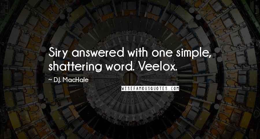 D.J. MacHale Quotes: Siry answered with one simple, shattering word. Veelox.