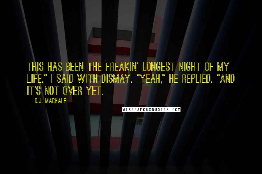 D.J. MacHale Quotes: This has been the freakin' longest night of my life," I said with dismay. "Yeah," he replied. "And it's not over yet.