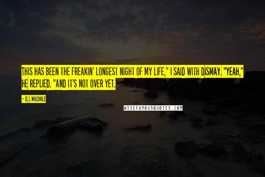 D.J. MacHale Quotes: This has been the freakin' longest night of my life," I said with dismay. "Yeah," he replied. "And it's not over yet.