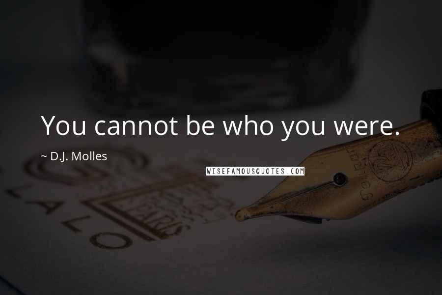 D.J. Molles Quotes: You cannot be who you were.