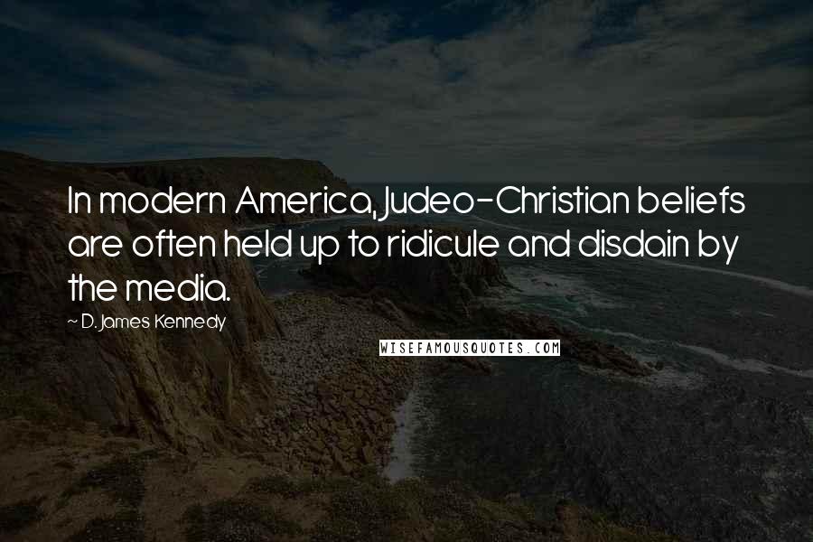 D. James Kennedy Quotes: In modern America, Judeo-Christian beliefs are often held up to ridicule and disdain by the media.