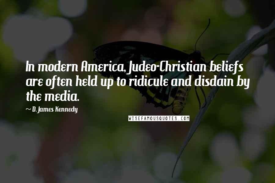 D. James Kennedy Quotes: In modern America, Judeo-Christian beliefs are often held up to ridicule and disdain by the media.