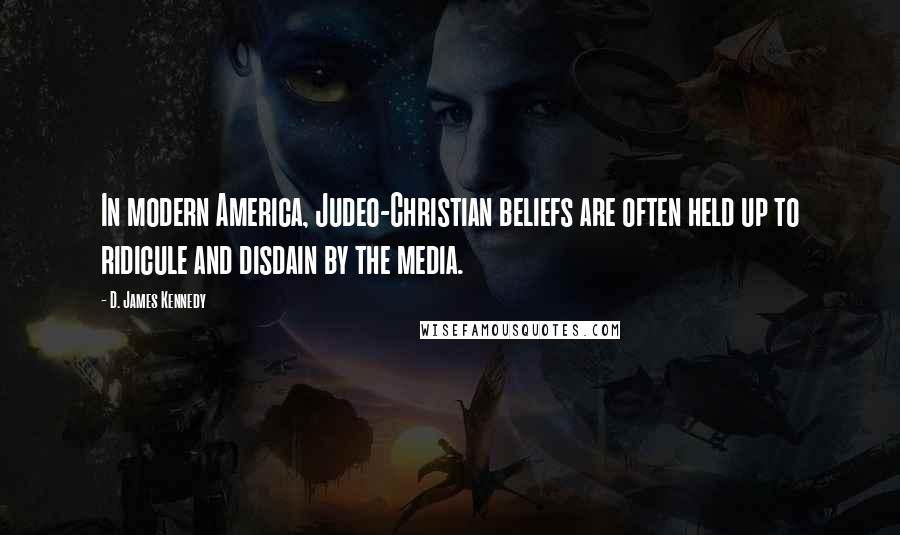 D. James Kennedy Quotes: In modern America, Judeo-Christian beliefs are often held up to ridicule and disdain by the media.