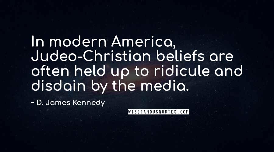 D. James Kennedy Quotes: In modern America, Judeo-Christian beliefs are often held up to ridicule and disdain by the media.