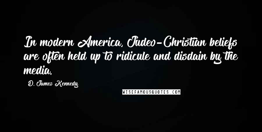 D. James Kennedy Quotes: In modern America, Judeo-Christian beliefs are often held up to ridicule and disdain by the media.