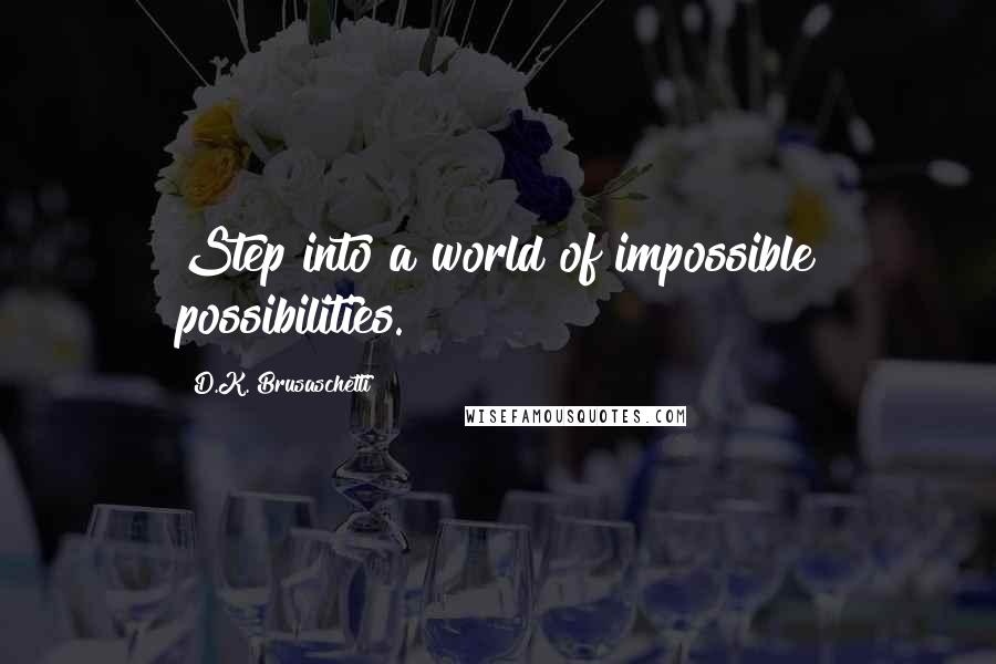 D.K. Brusaschetti Quotes: Step into a world of impossible possibilities.