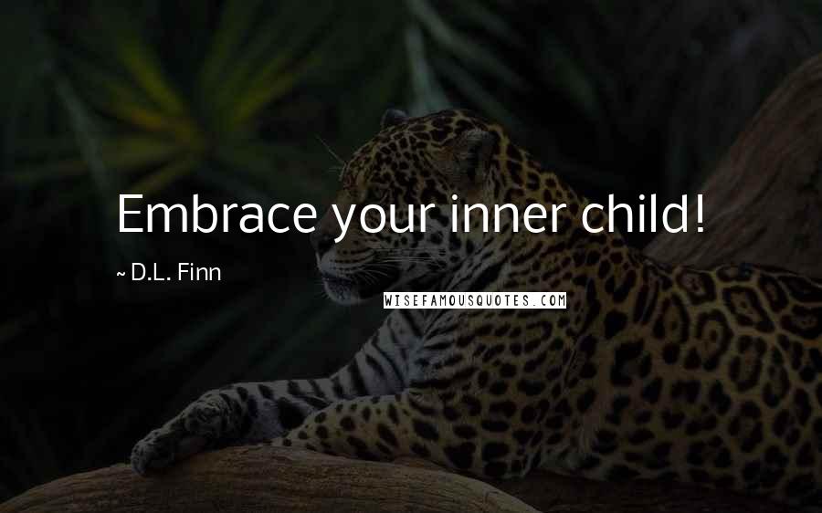 D.L. Finn Quotes: Embrace your inner child!