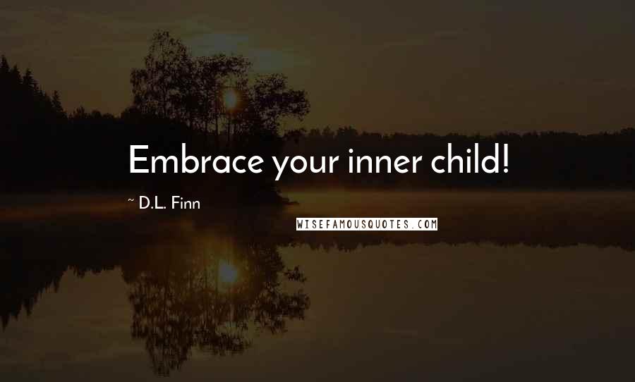 D.L. Finn Quotes: Embrace your inner child!