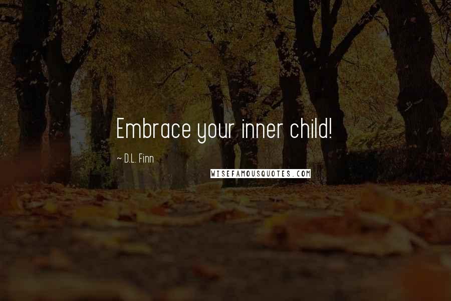 D.L. Finn Quotes: Embrace your inner child!