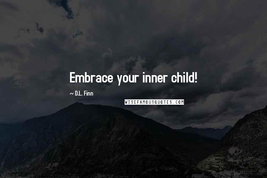 D.L. Finn Quotes: Embrace your inner child!