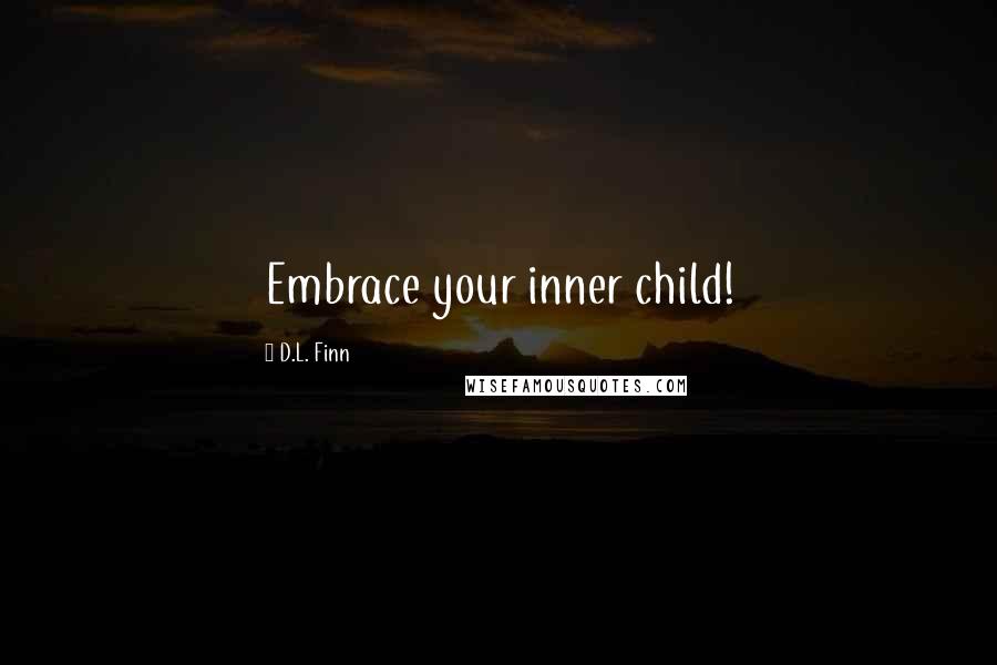 D.L. Finn Quotes: Embrace your inner child!