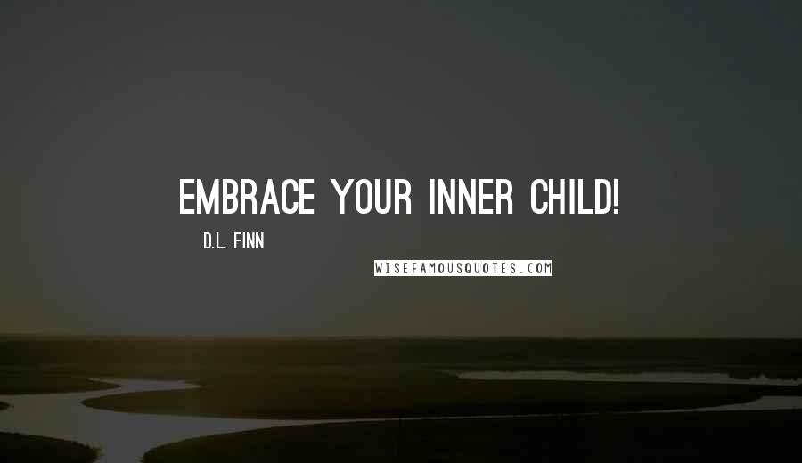 D.L. Finn Quotes: Embrace your inner child!