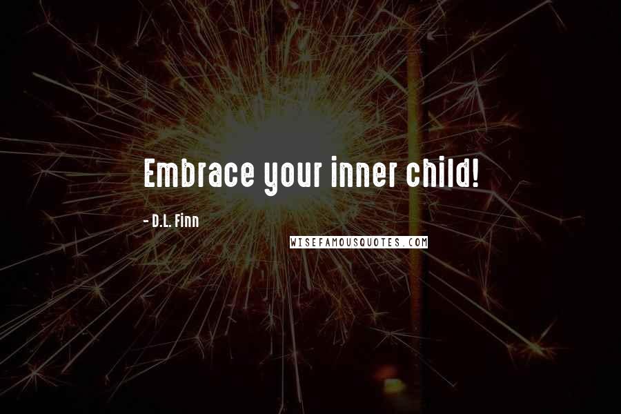 D.L. Finn Quotes: Embrace your inner child!