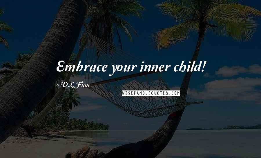 D.L. Finn Quotes: Embrace your inner child!