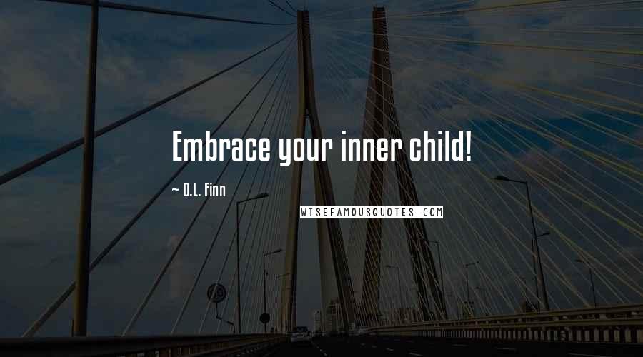 D.L. Finn Quotes: Embrace your inner child!