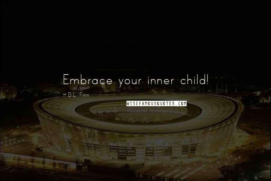 D.L. Finn Quotes: Embrace your inner child!