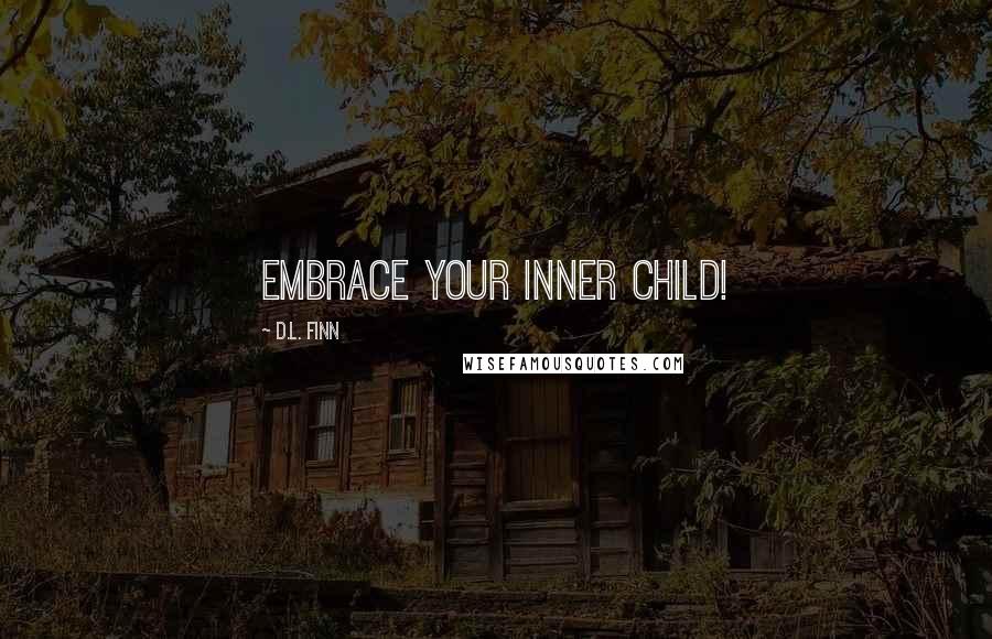 D.L. Finn Quotes: Embrace your inner child!