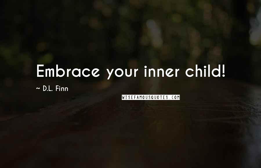 D.L. Finn Quotes: Embrace your inner child!