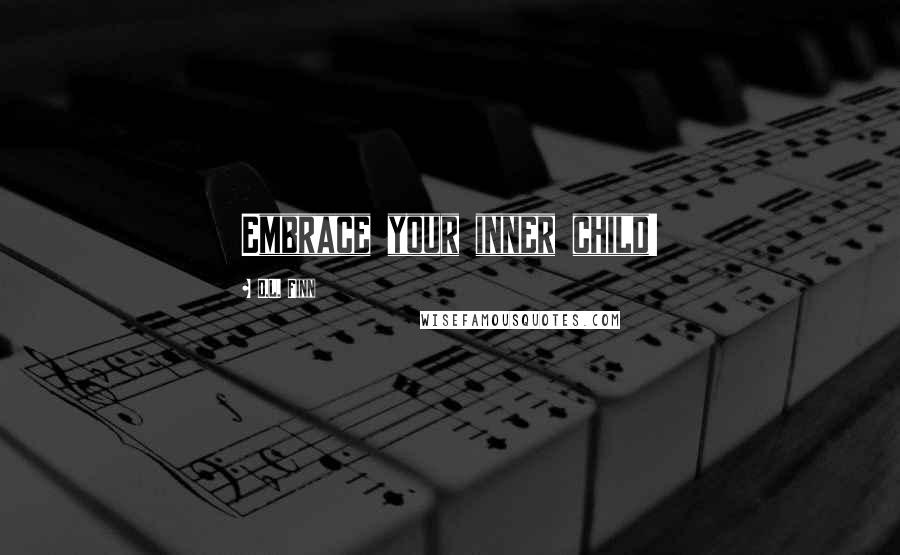 D.L. Finn Quotes: Embrace your inner child!