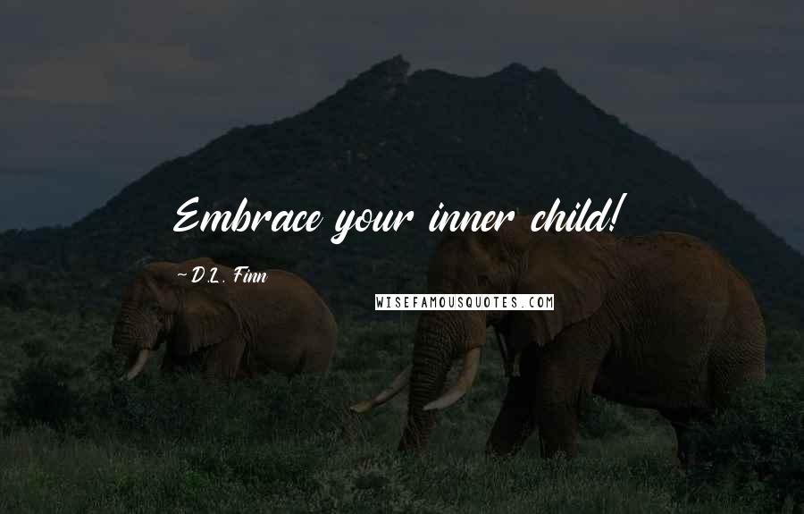 D.L. Finn Quotes: Embrace your inner child!